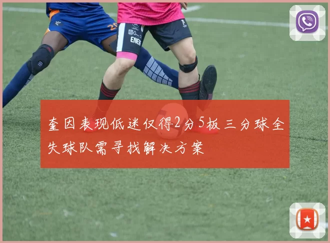 奎因表现低迷仅得2分5板三分球全失球队需寻找解决方案