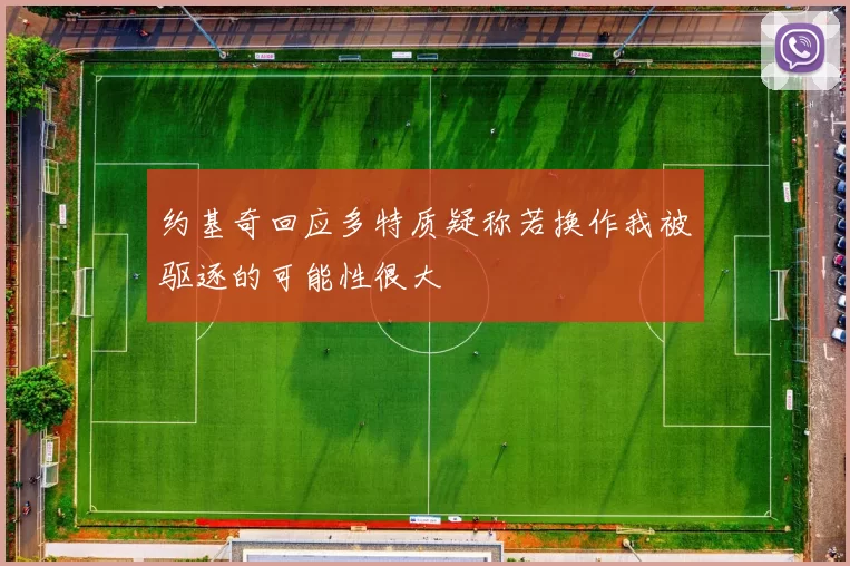 约基奇回应多特质疑称若换作我被驱逐的可能性很大